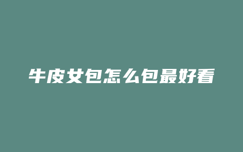 牛皮女包怎么包最好看
