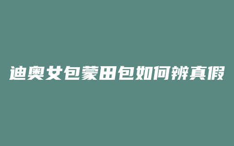 迪奥女包蒙田包如何辨真假