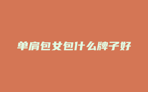 单肩包女包什么牌子好