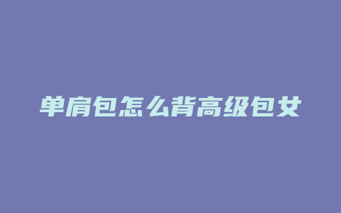 单肩包怎么背高级包女