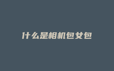 什么是相机包女包