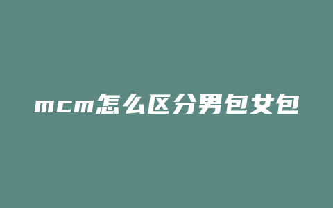 mcm怎么区分男包女包