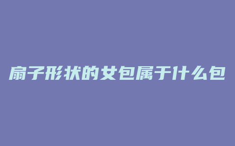 扇子形状的女包属于什么包