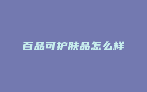百品可护肤品怎么样