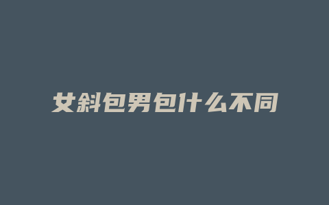 女斜包男包什么不同