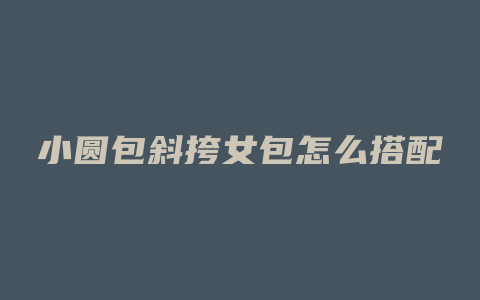 小圆包斜挎女包怎么搭配