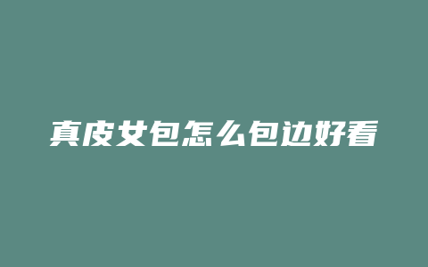 真皮女包怎么包边好看