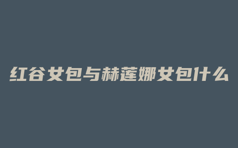 红谷女包与赫莲娜女包什么档次