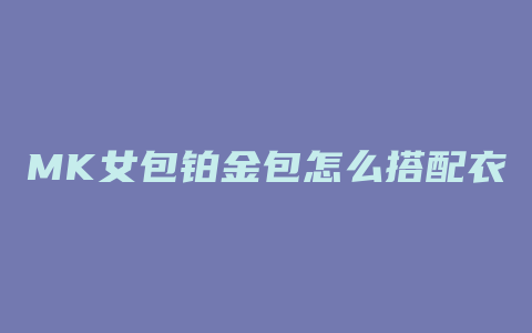 MK女包铂金包怎么搭配衣服