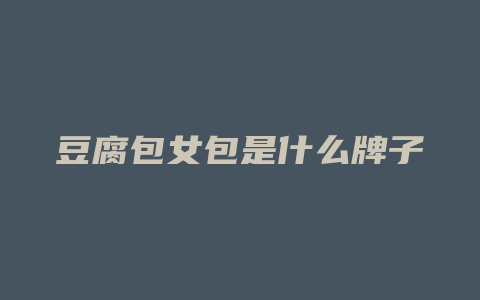 豆腐包女包是什么牌子