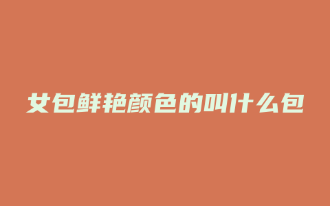 女包鲜艳颜色的叫什么包
