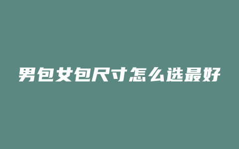 男包女包尺寸怎么选最好