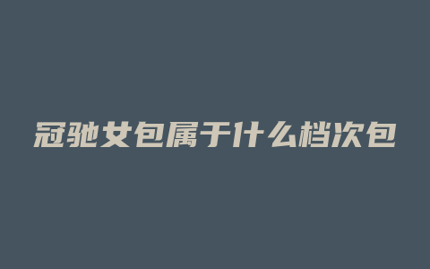 冠驰女包属于什么档次包