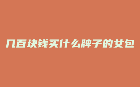 几百块钱买什么牌子的女包