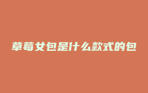 草莓女包是什么款式的包