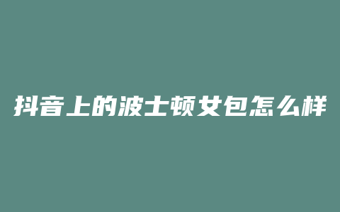 抖音上的波士顿女包怎么样