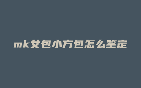 mk女包小方包怎么鉴定