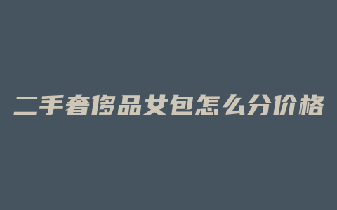 二手奢侈品女包怎么分价格