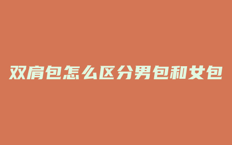 双肩包怎么区分男包和女包