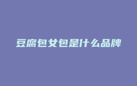 豆腐包女包是什么品牌