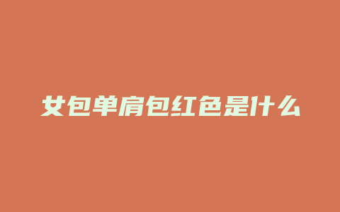 女包单肩包红色是什么