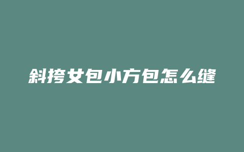 斜挎女包小方包怎么缝
