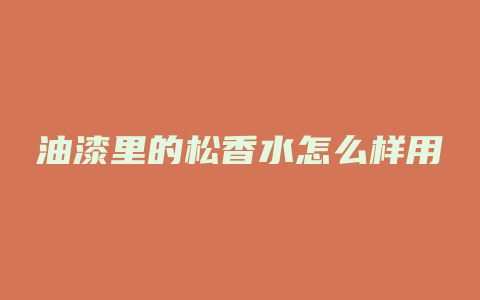 油漆里的松香水怎么样用