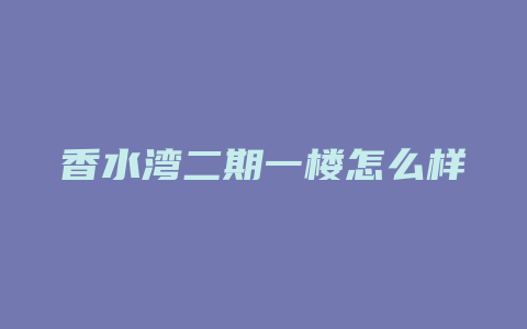 香水湾二期一楼怎么样