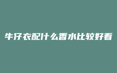 牛仔衣配什么香水比较好看