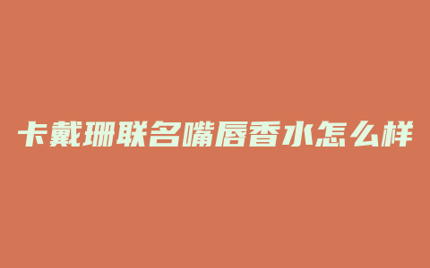 卡戴珊联名嘴唇香水怎么样