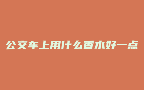公交车上用什么香水好一点