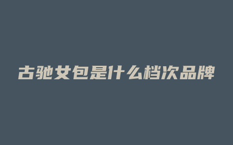 古驰女包是什么档次品牌