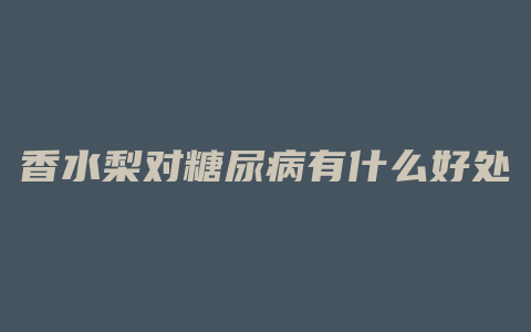 香水梨对糖尿病有什么好处