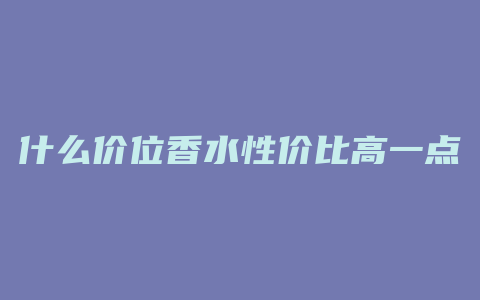 什么价位香水性价比高一点