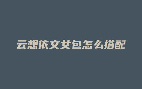 云想依文女包怎么搭配