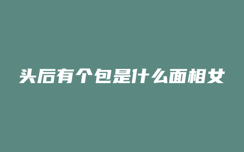 头后有个包是什么面相女
