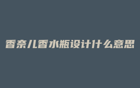 香奈儿香水瓶设计什么意思
