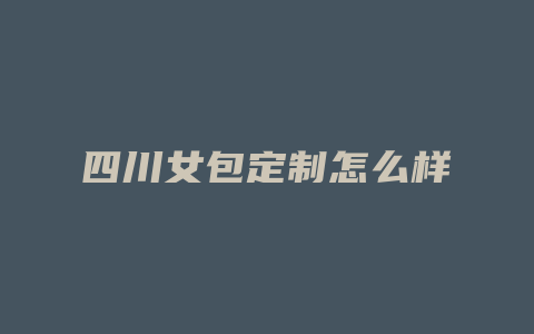 四川女包定制怎么样