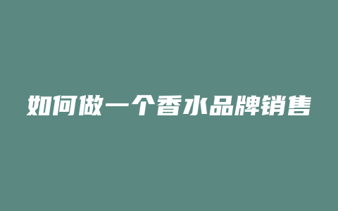 如何做一个香水品牌销售