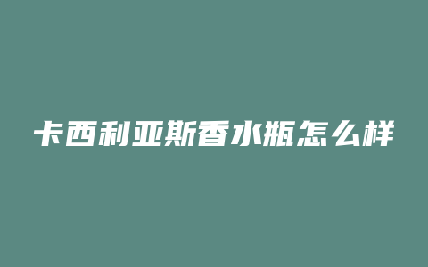 卡西利亚斯香水瓶怎么样