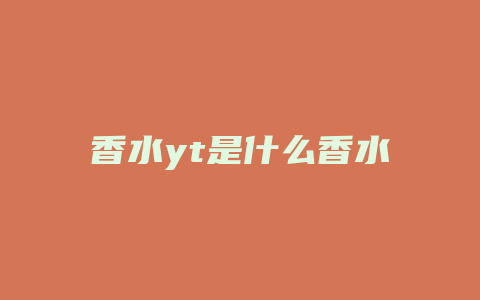 香水yt是什么香水