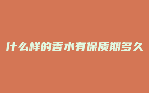 什么样的香水有保质期多久