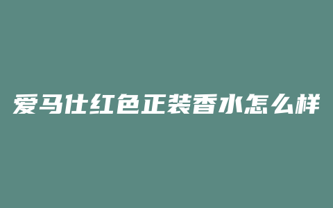 爱马仕红色正装香水怎么样