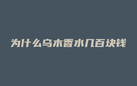 为什么乌木香水几百块钱