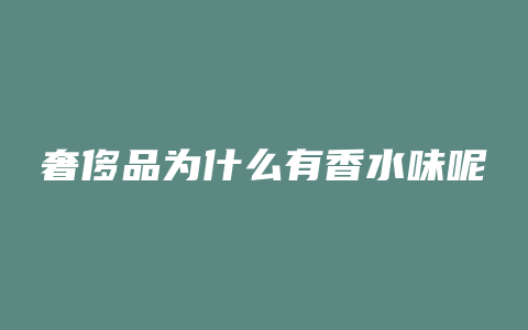 奢侈品为什么有香水味呢