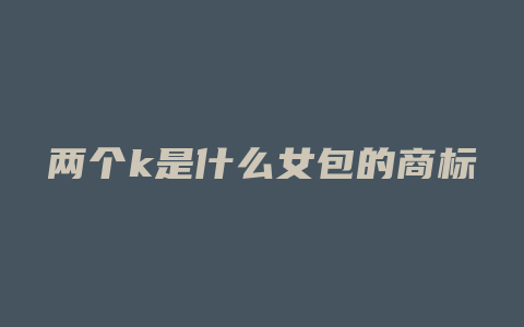 两个k是什么女包的商标