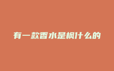 有一款香水是枫什么的
