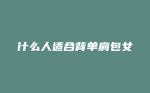 什么人适合背单肩包女