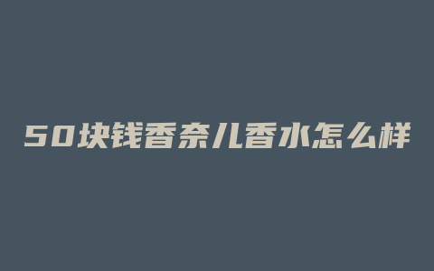 50块钱香奈儿香水怎么样