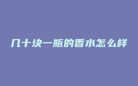几十块一瓶的香水怎么样